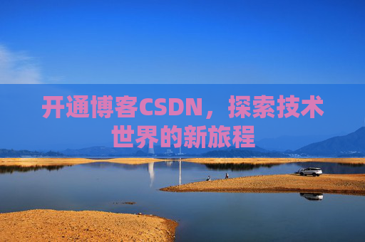 开通博客CSDN，探索技术世界的新旅程
